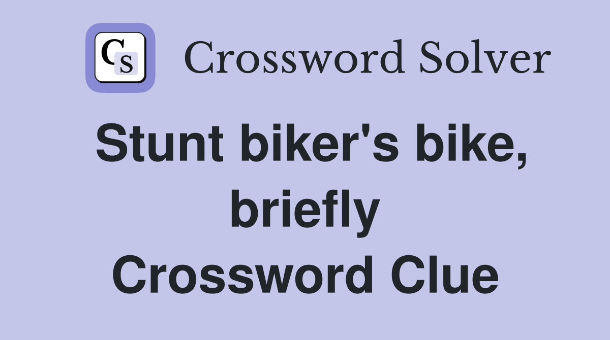 Stunt biker's bike, briefly Crossword Clue