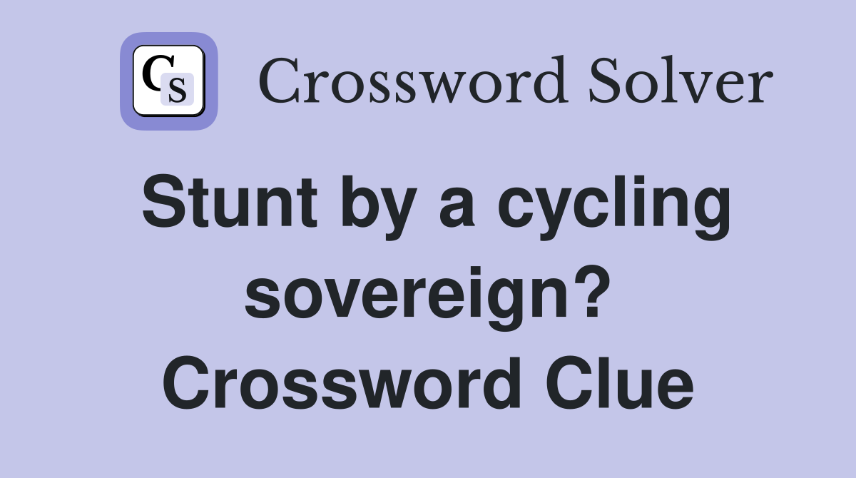 Stunt by a cycling sovereign? Crossword Clue