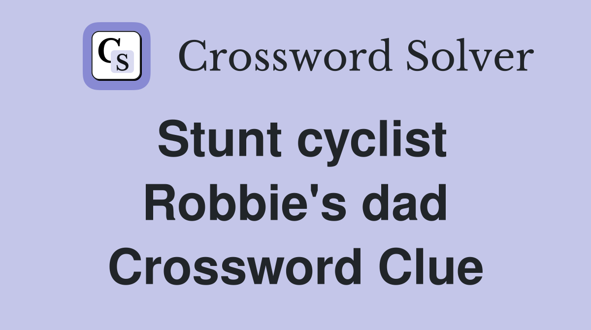 Stunt cyclist Robbie's dad Crossword Clue