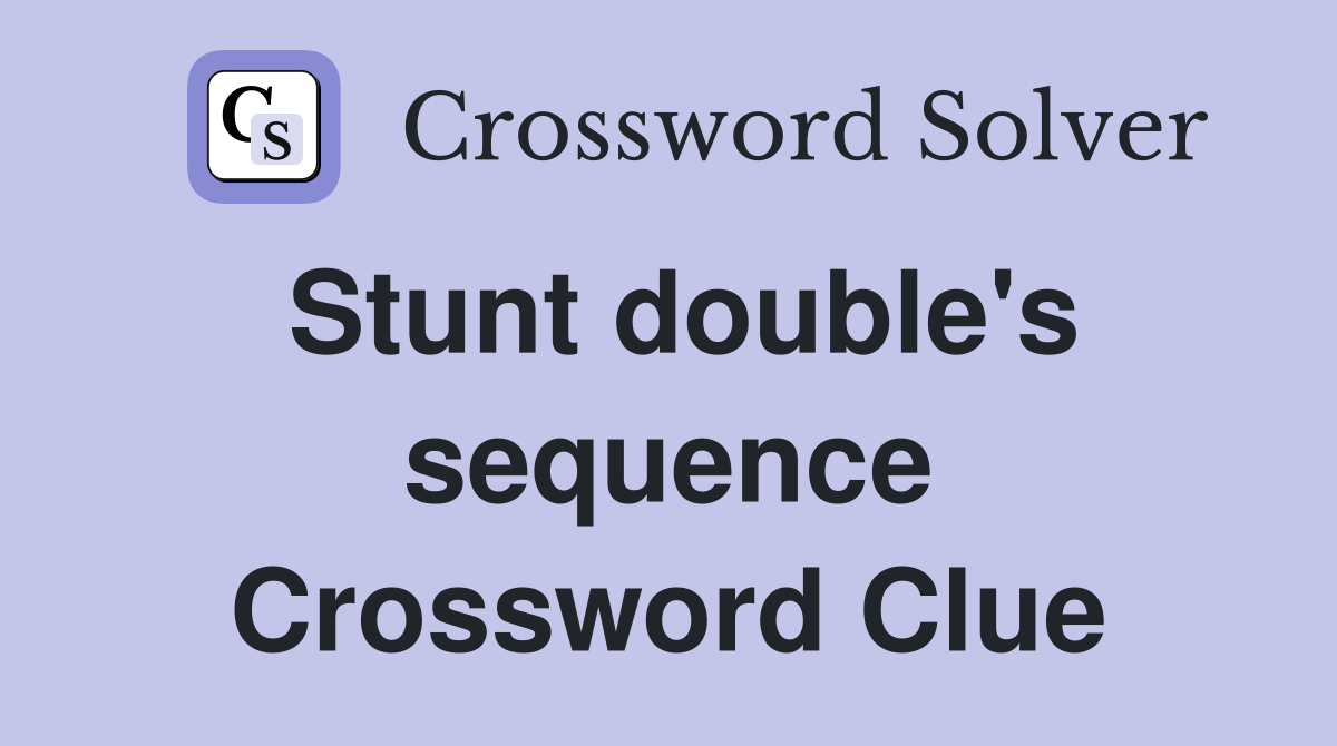 Stunt double's sequence Crossword Clue