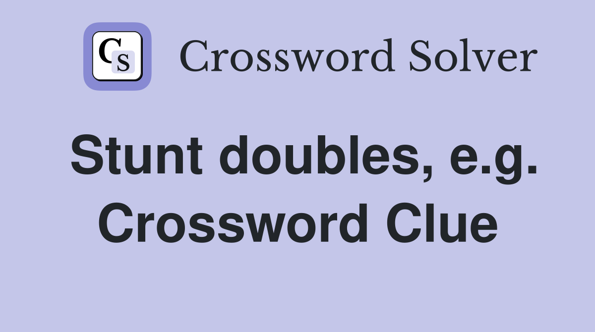 Stunt doubles, e.g. Crossword Clue