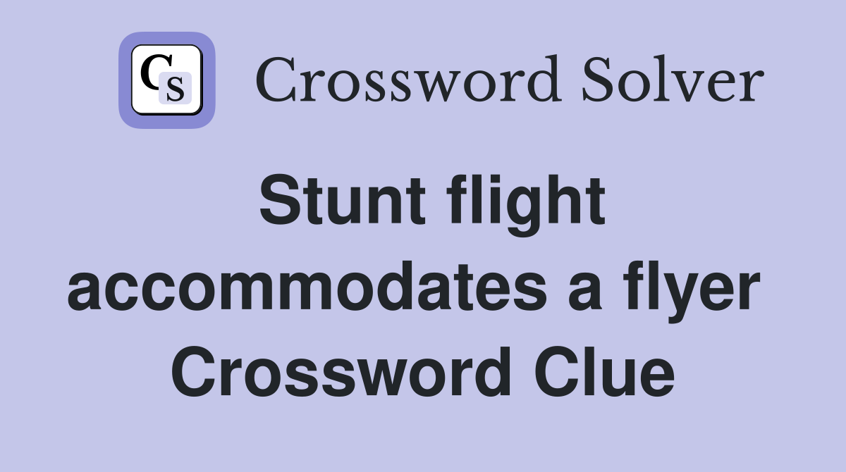 Stunt flight accommodates a flyer  Crossword Clue