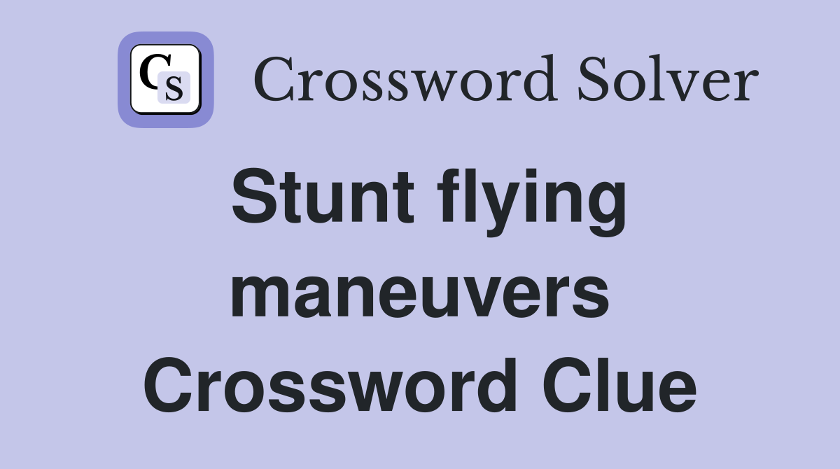 Stunt flying maneuvers Crossword Clue