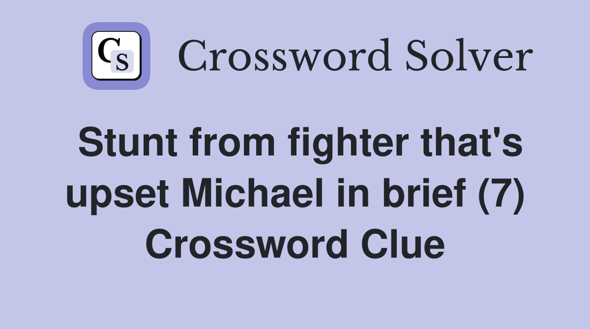 Stunt from fighter that's upset Michael in brief (7) Crossword Clue