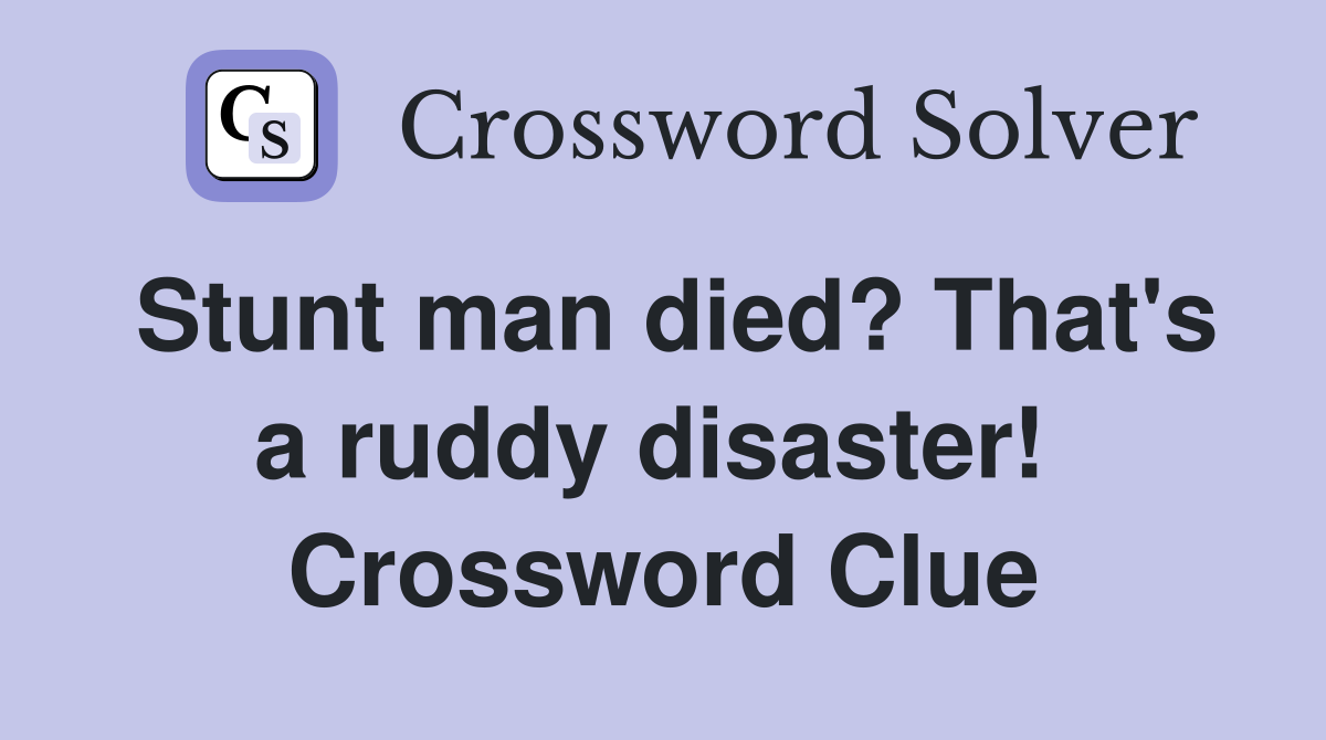 Stunt man died? That's a ruddy disaster!  Crossword Clue
