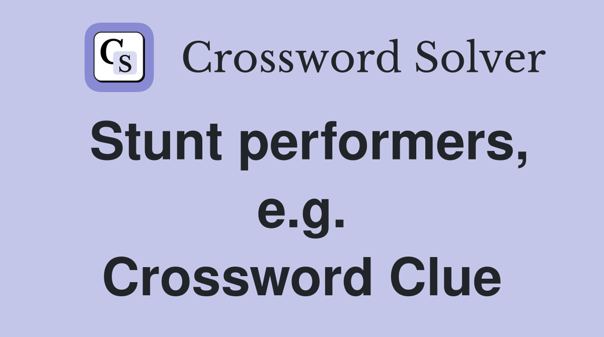 Stunt performers, e.g. Crossword Clue