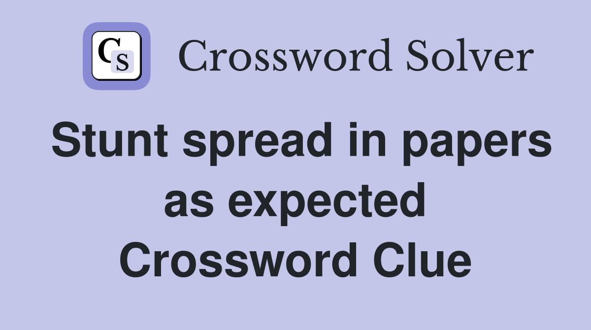 Stunt spread in papers as expected Crossword Clue