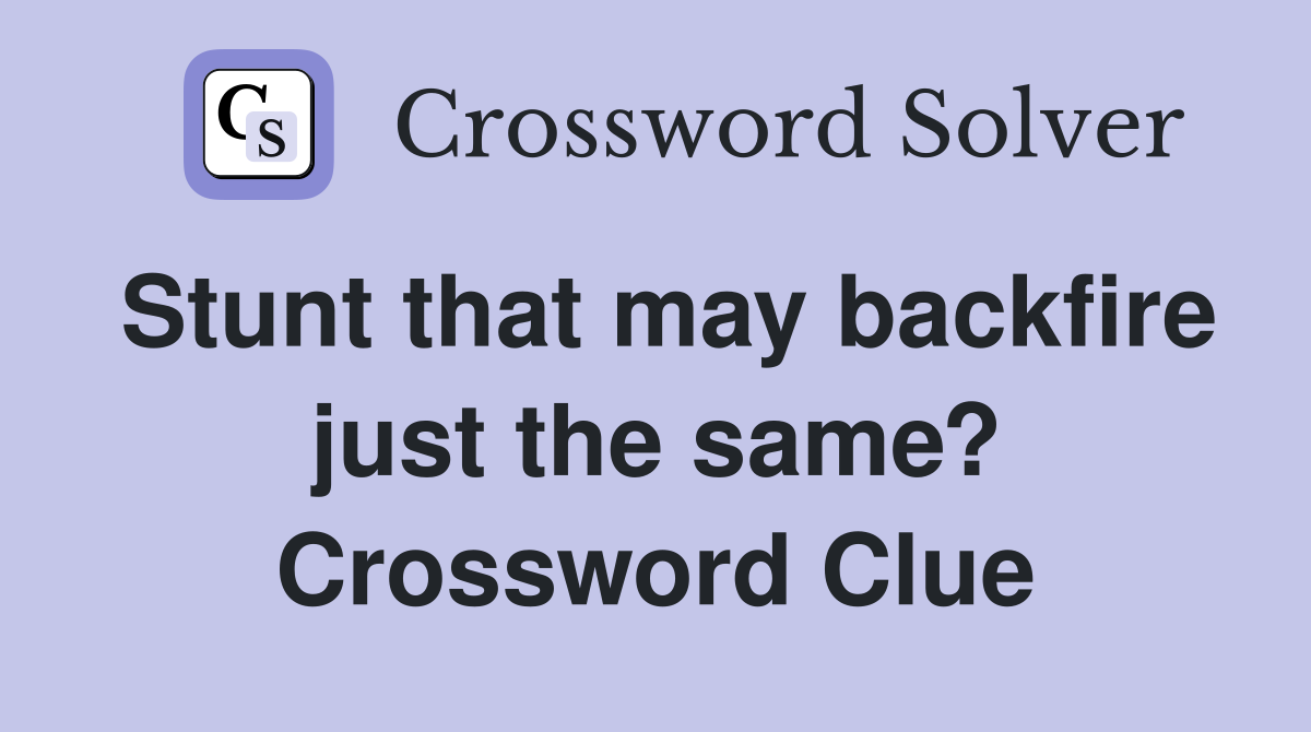 Stunt that may backfire just the same? Crossword Clue