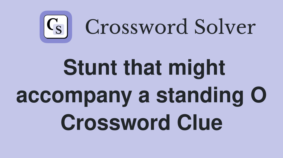 Stunt that might accompany a standing O Crossword Clue