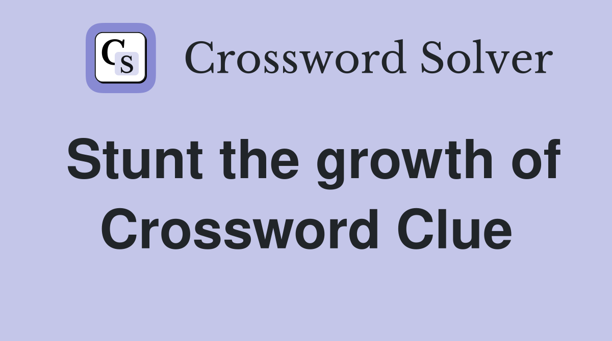 Stunt the growth of Crossword Clue