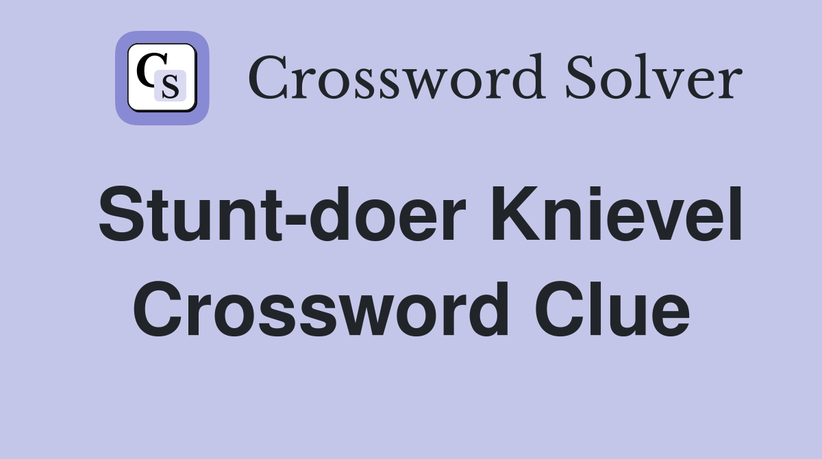 Stunt-doer Knievel Crossword Clue