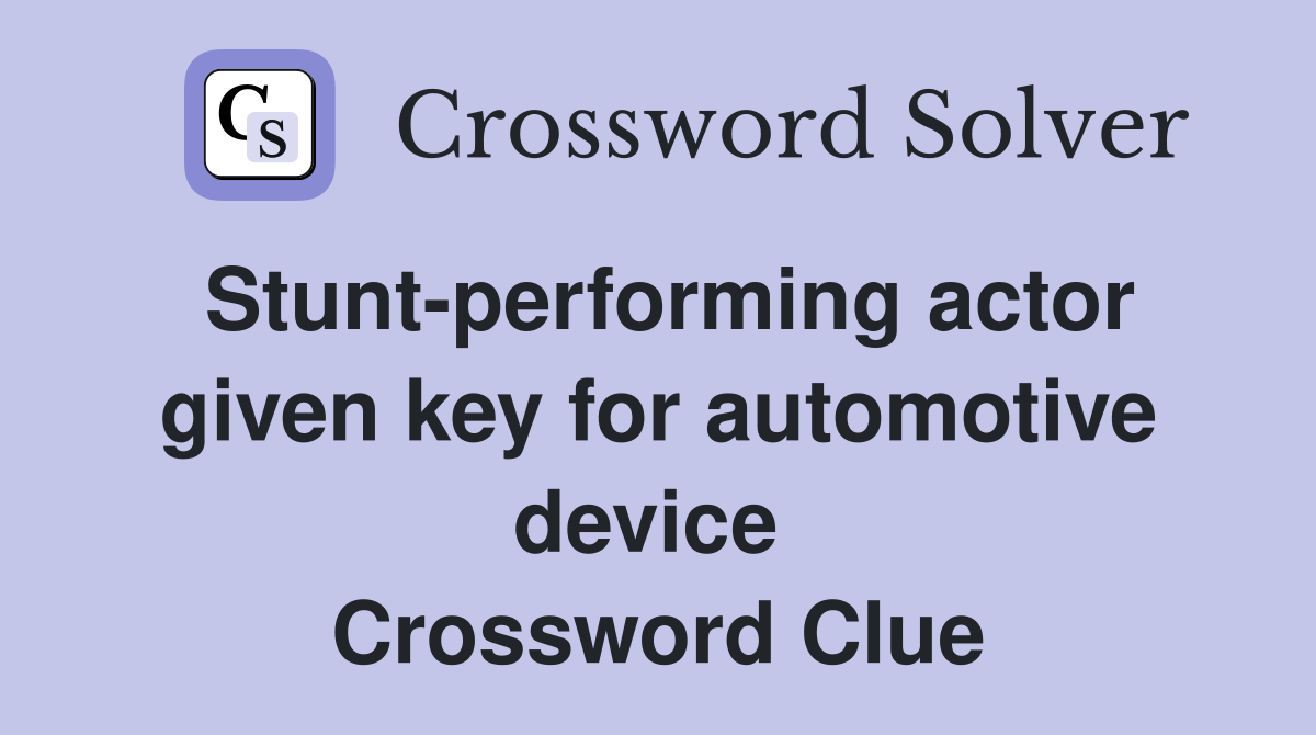 Stunt-performing actor given key for automotive device  Crossword Clue