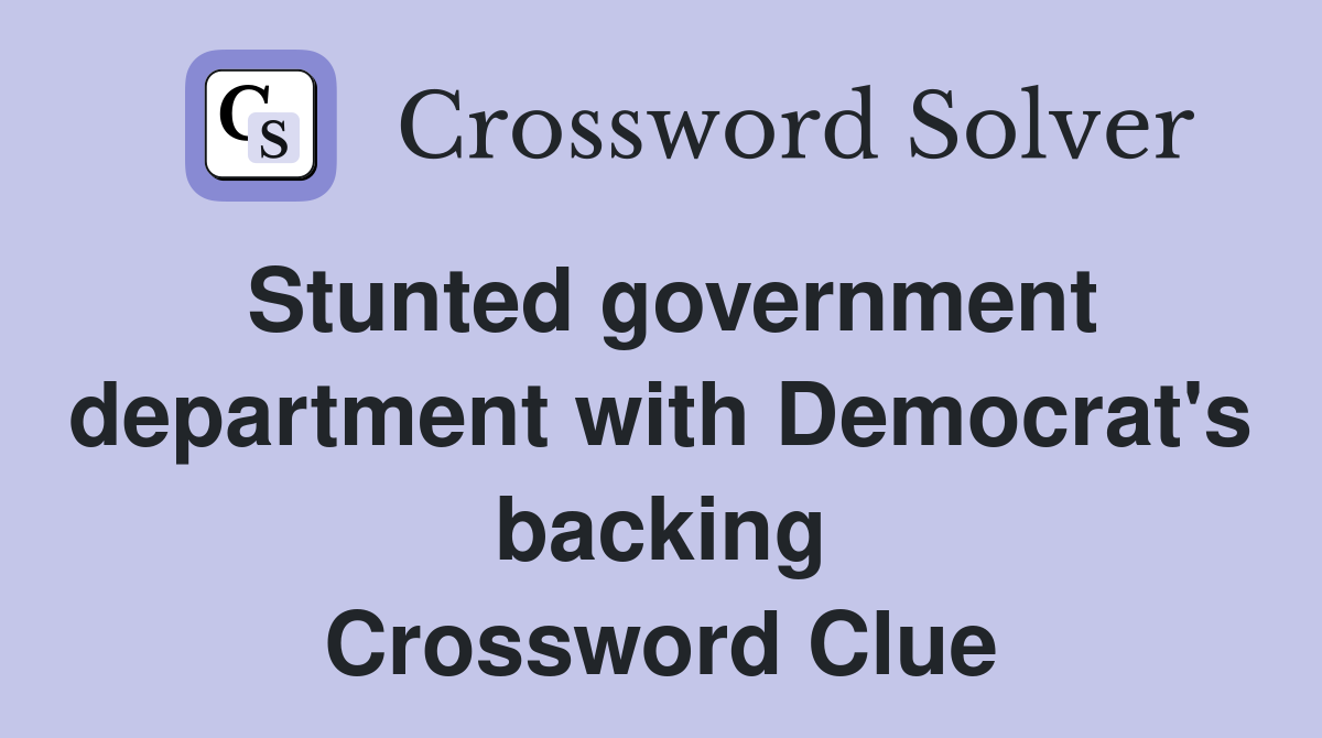 Stunted government department with Democrat's backing Crossword Clue