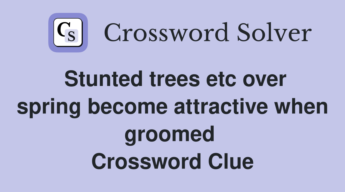 Stunted trees etc over spring become attractive when groomed  Crossword Clue