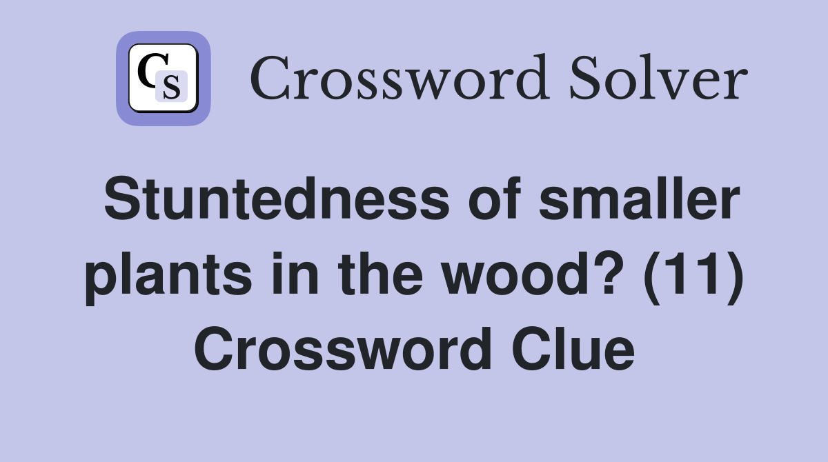 Stuntedness of smaller plants in the wood? (11) Crossword Clue