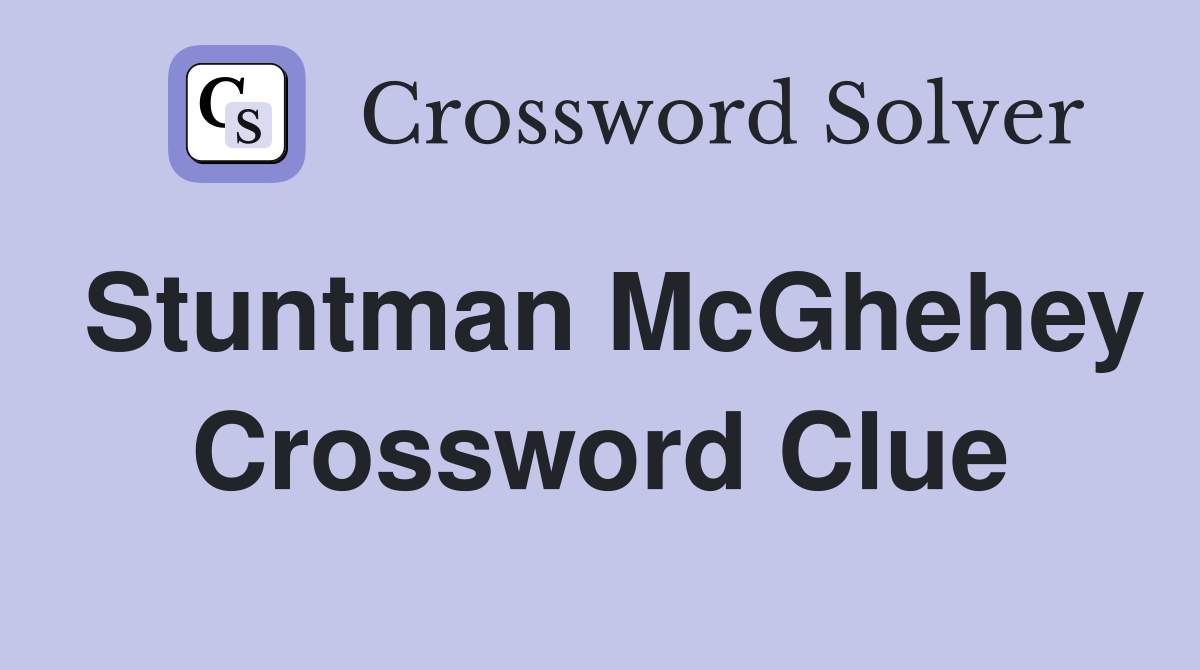 Stuntman McGhehey Crossword Clue