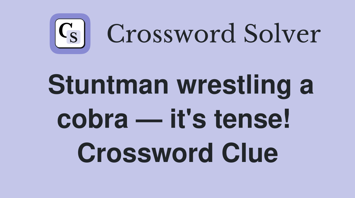 Stuntman wrestling a cobra — it's tense!  Crossword Clue
