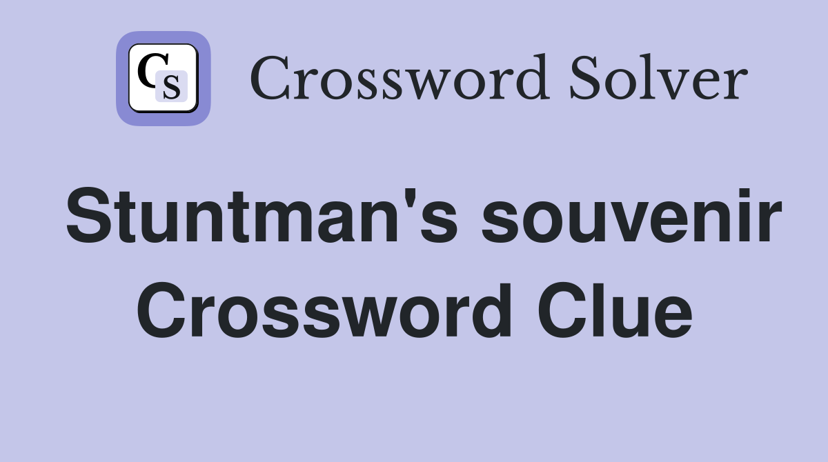 Stuntman's souvenir Crossword Clue