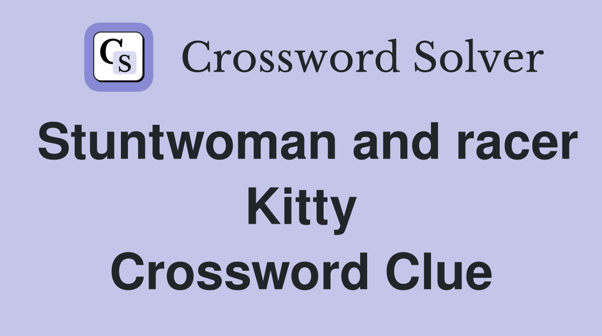 Stuntwoman and racer Kitty Crossword Clue