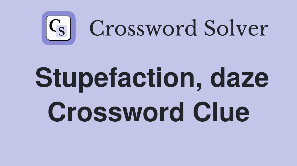 Stupefaction, daze Crossword Clue