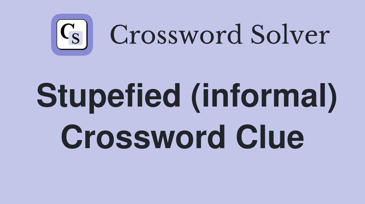 Stupefied (informal) Crossword Clue