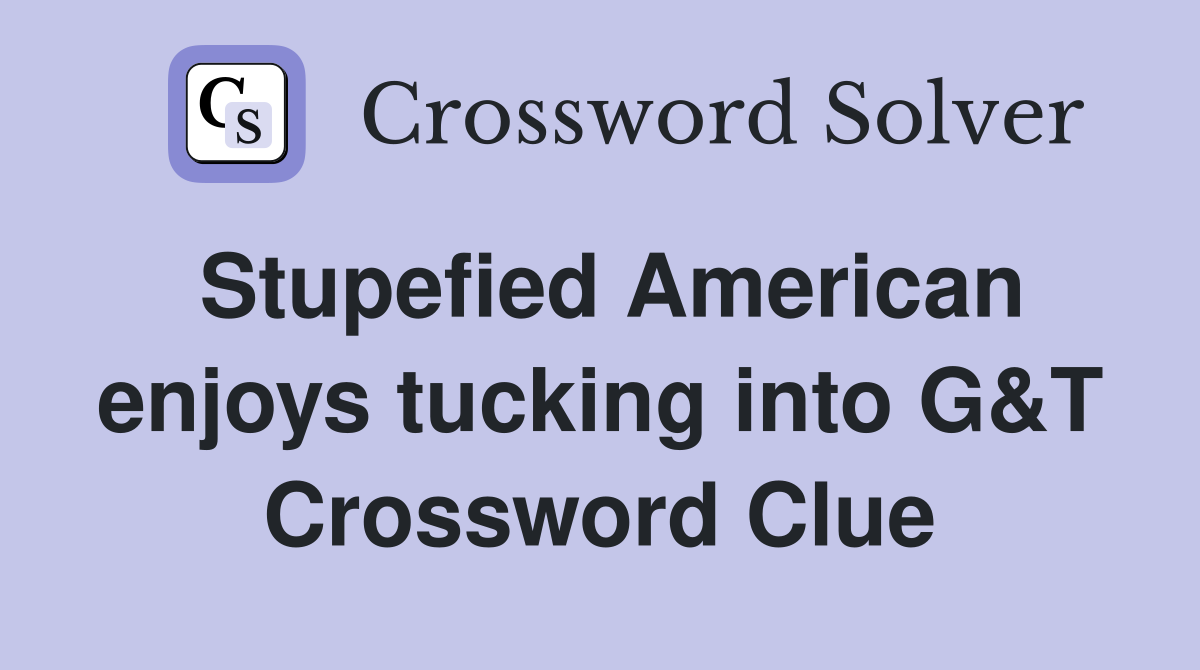 Stupefied American enjoys tucking into G&T Crossword Clue
