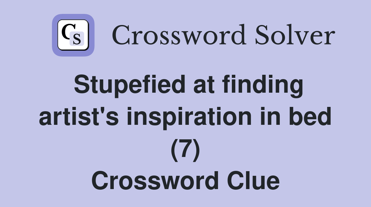 Stupefied at finding artist's inspiration in bed (7) Crossword Clue