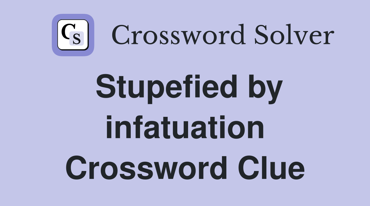 Stupefied by infatuation Crossword Clue