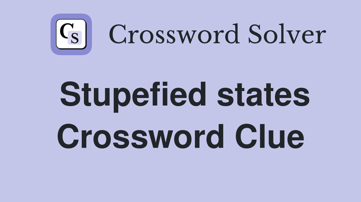 Stupefied states Crossword Clue