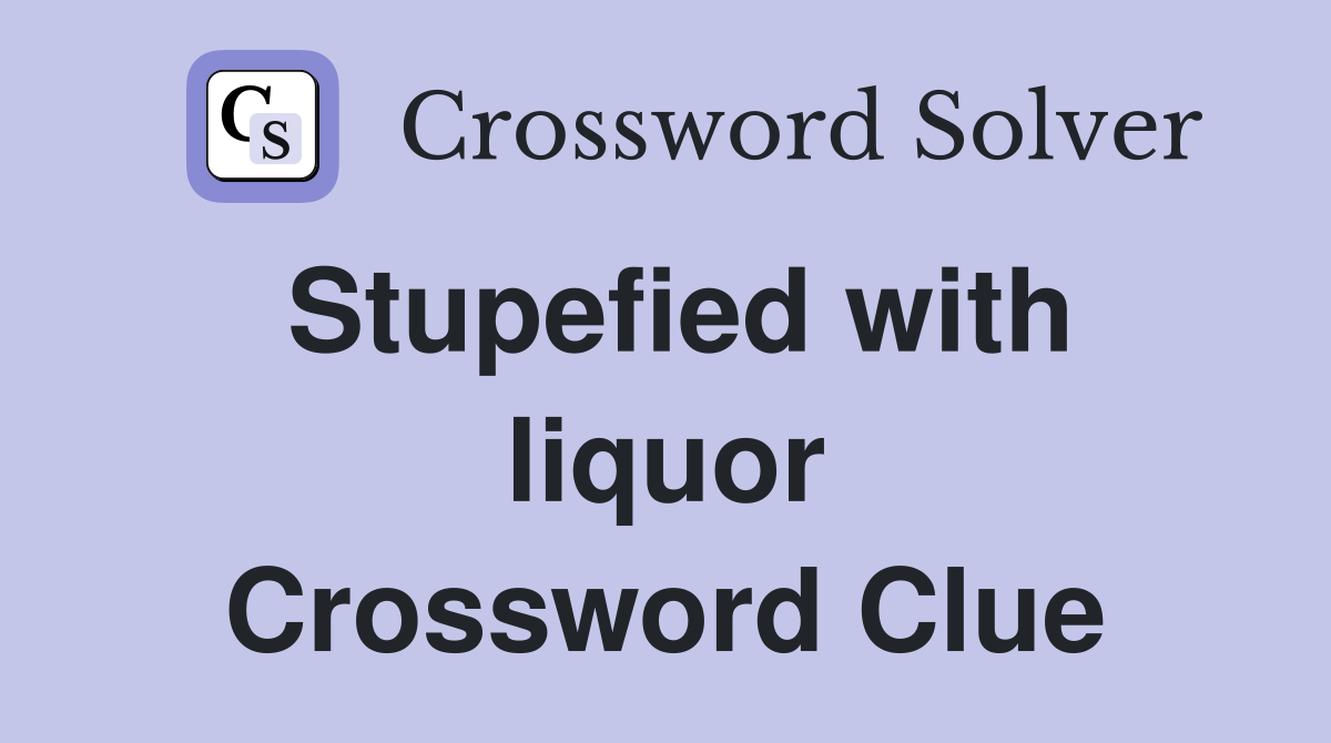 Stupefied with liquor Crossword Clue