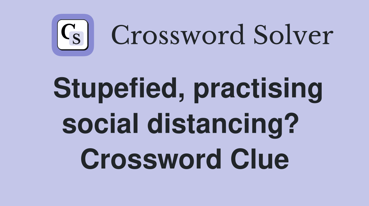 Stupefied, practising social distancing?  Crossword Clue
