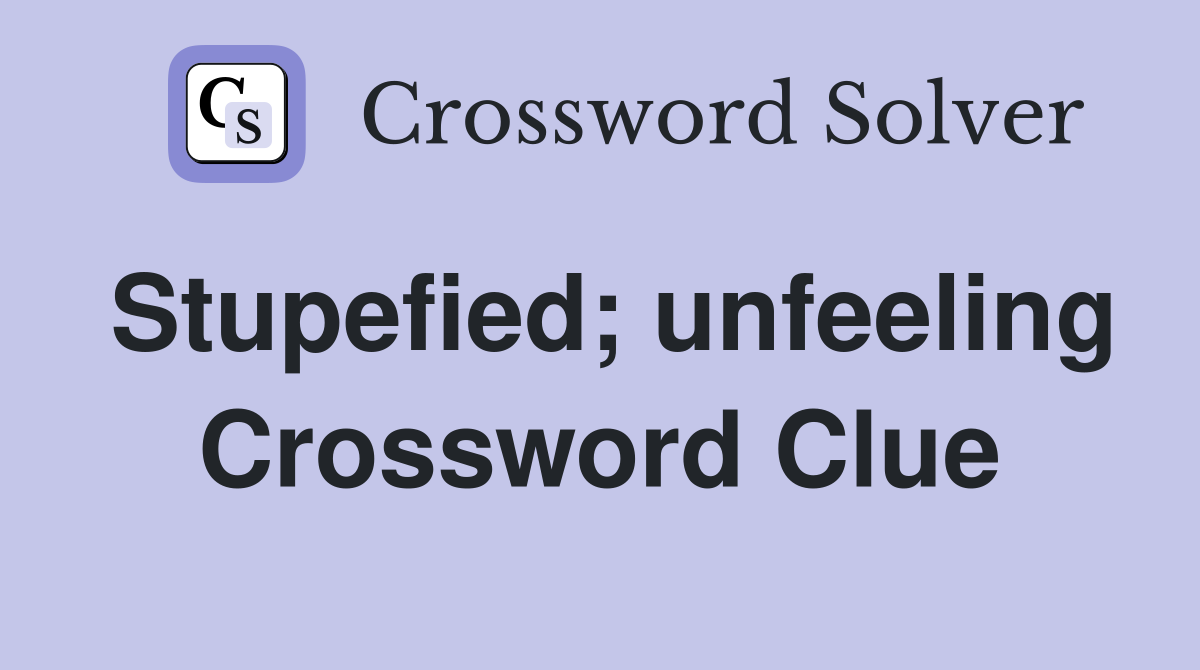 Stupefied; unfeeling Crossword Clue