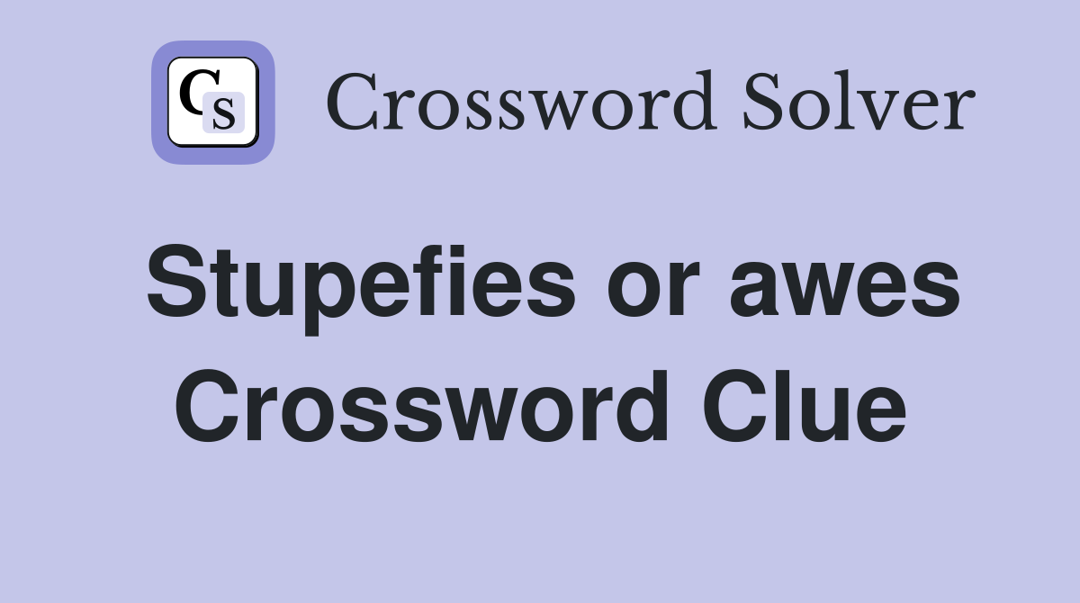 Stupefies or awes Crossword Clue