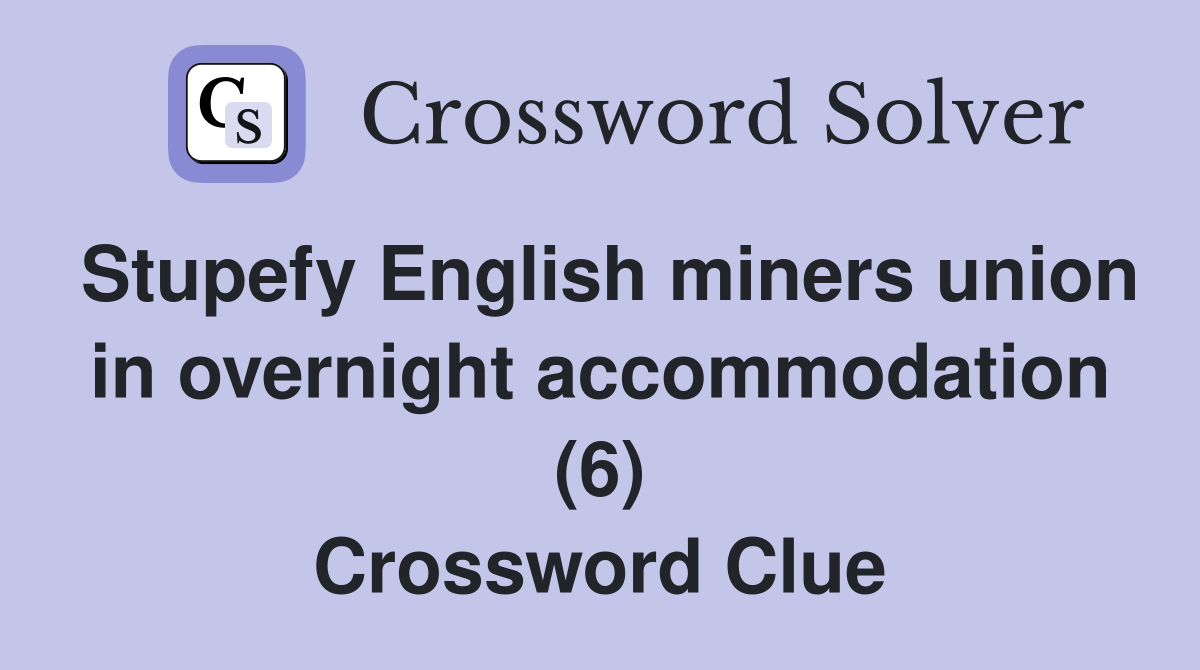 Stupefy English miners union in overnight accommodation (6) Crossword Clue