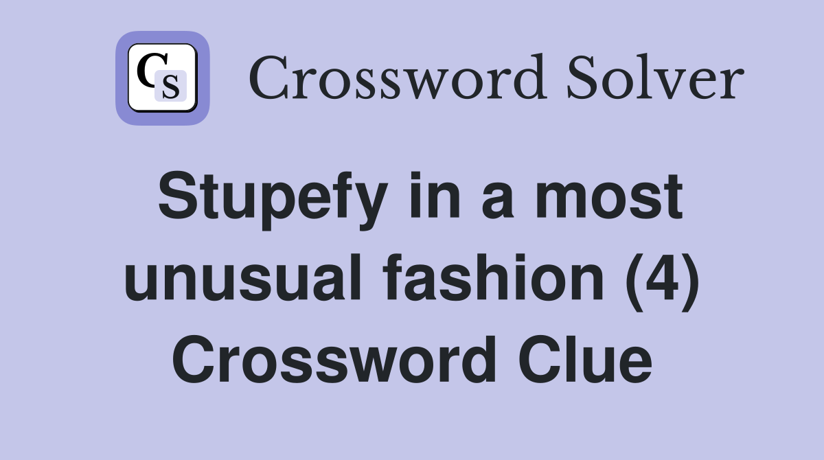 Stupefy in a most unusual fashion (4) Crossword Clue