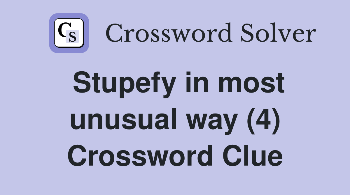 Stupefy in most unusual way (4) Crossword Clue