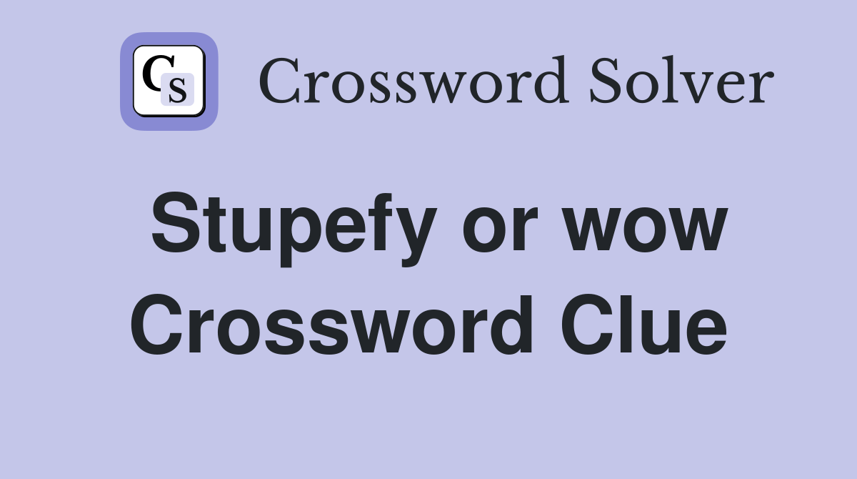 Stupefy or wow Crossword Clue