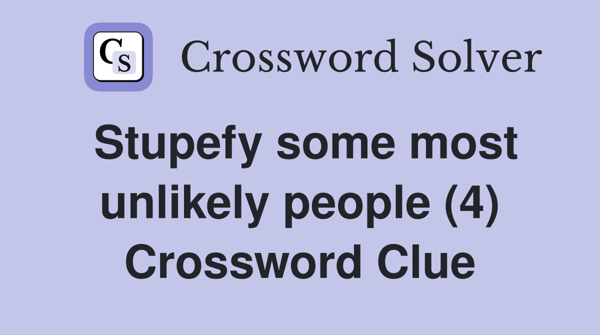 Stupefy some most unlikely people (4) Crossword Clue