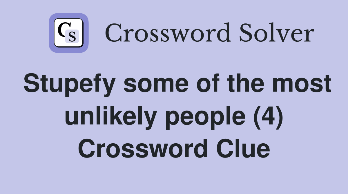 Stupefy some of the most unlikely people (4) Crossword Clue