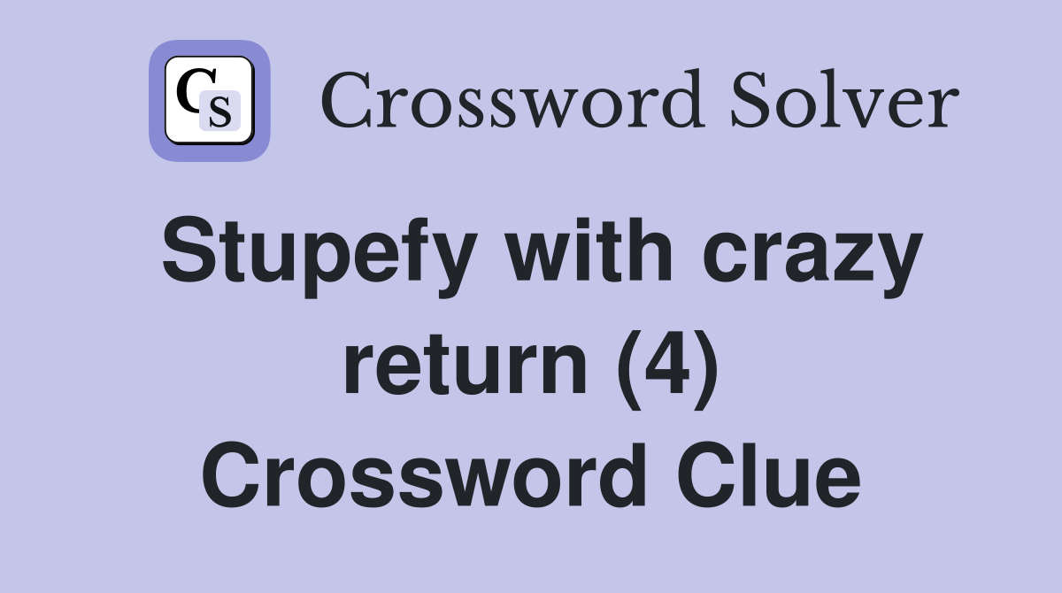 Stupefy with crazy return (4) Crossword Clue