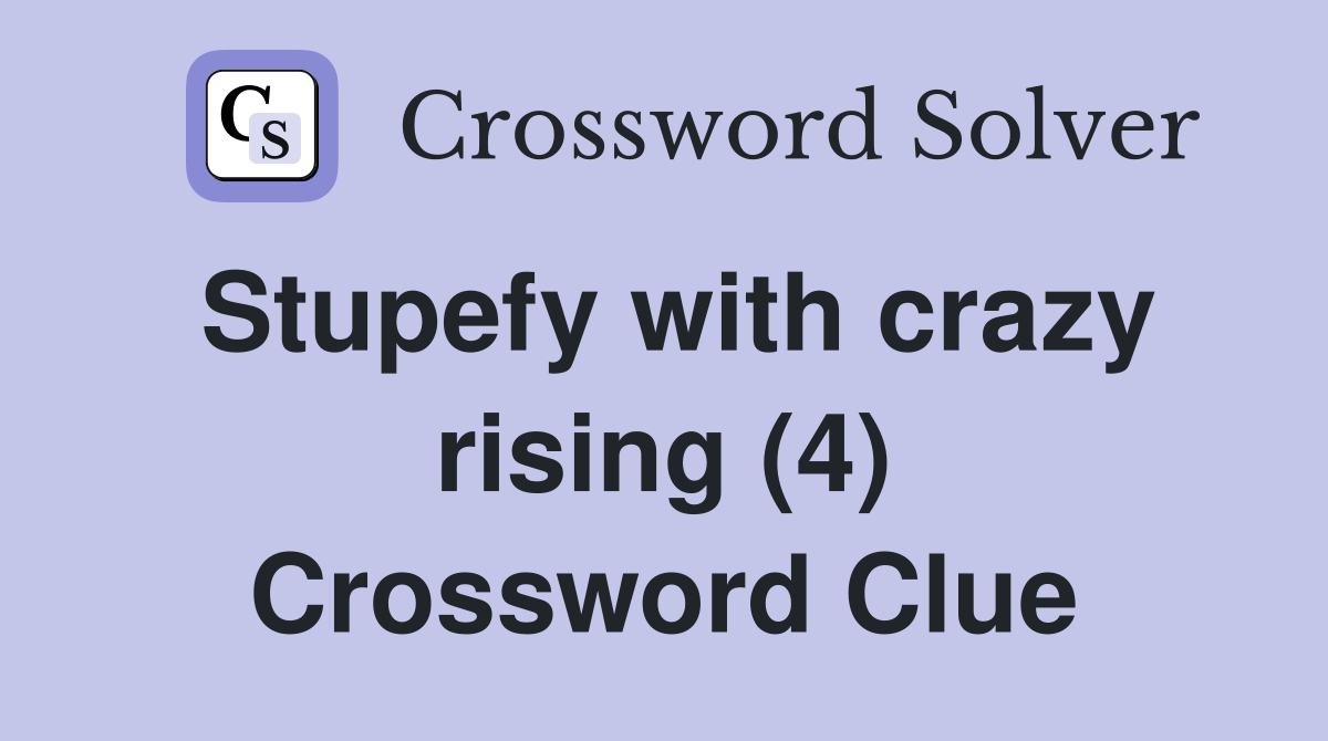 Stupefy with crazy rising (4) Crossword Clue