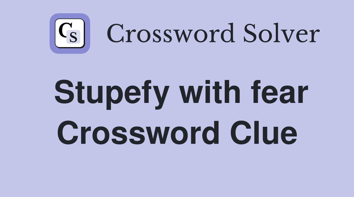 Stupefy with fear Crossword Clue
