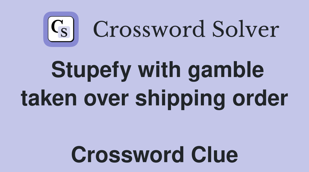 Stupefy with gamble taken over shipping order  Crossword Clue