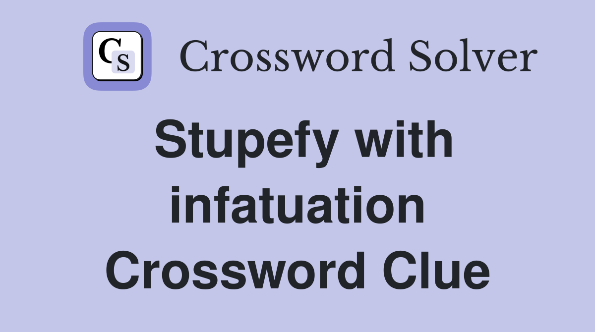 Stupefy with infatuation Crossword Clue
