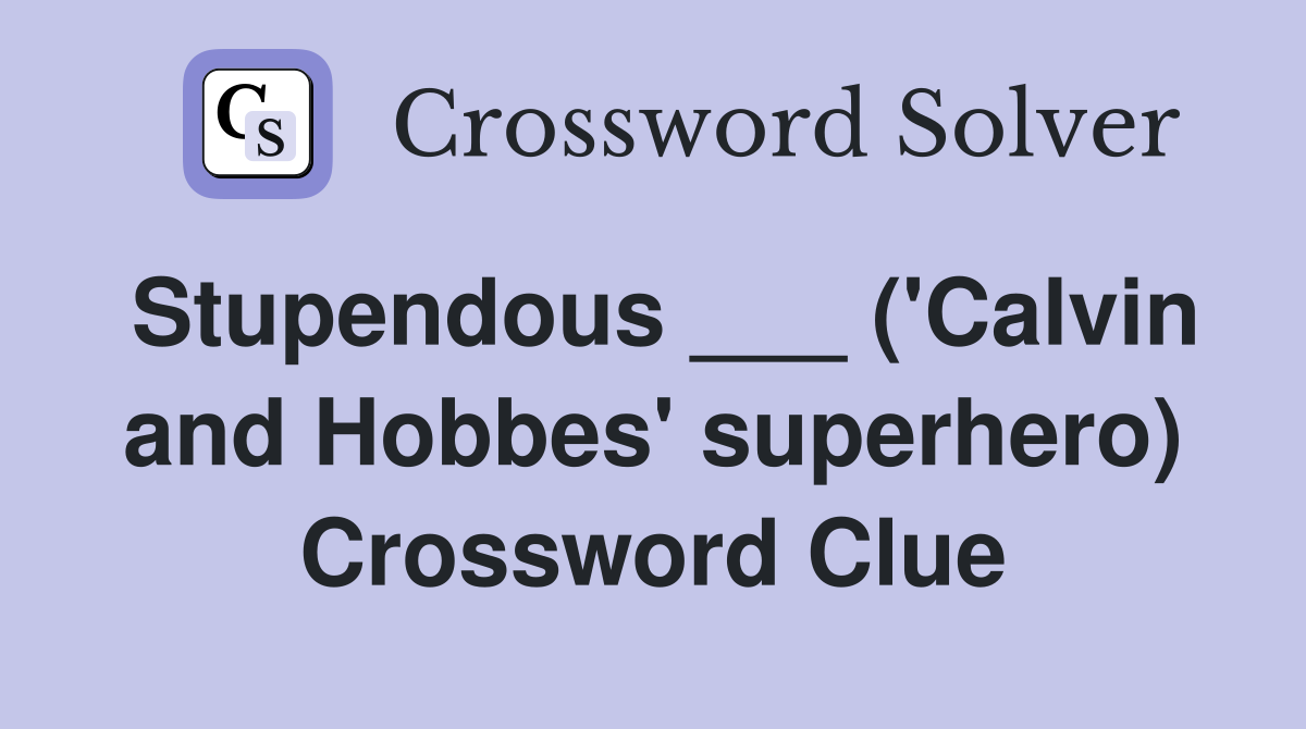 Stupendous ___ ('Calvin and Hobbes' superhero) Crossword Clue