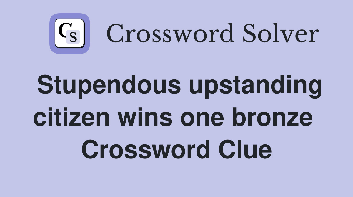 Stupendous upstanding citizen wins one bronze  Crossword Clue