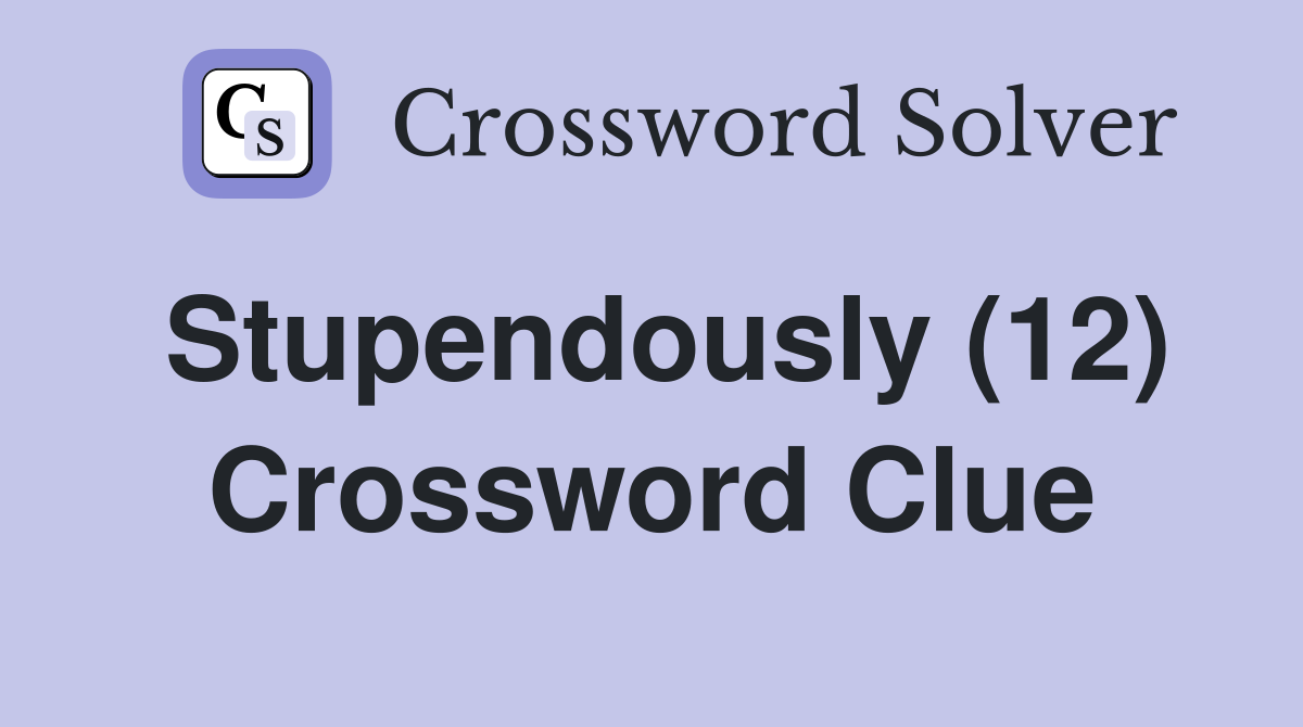 Stupendously (12) Crossword Clue