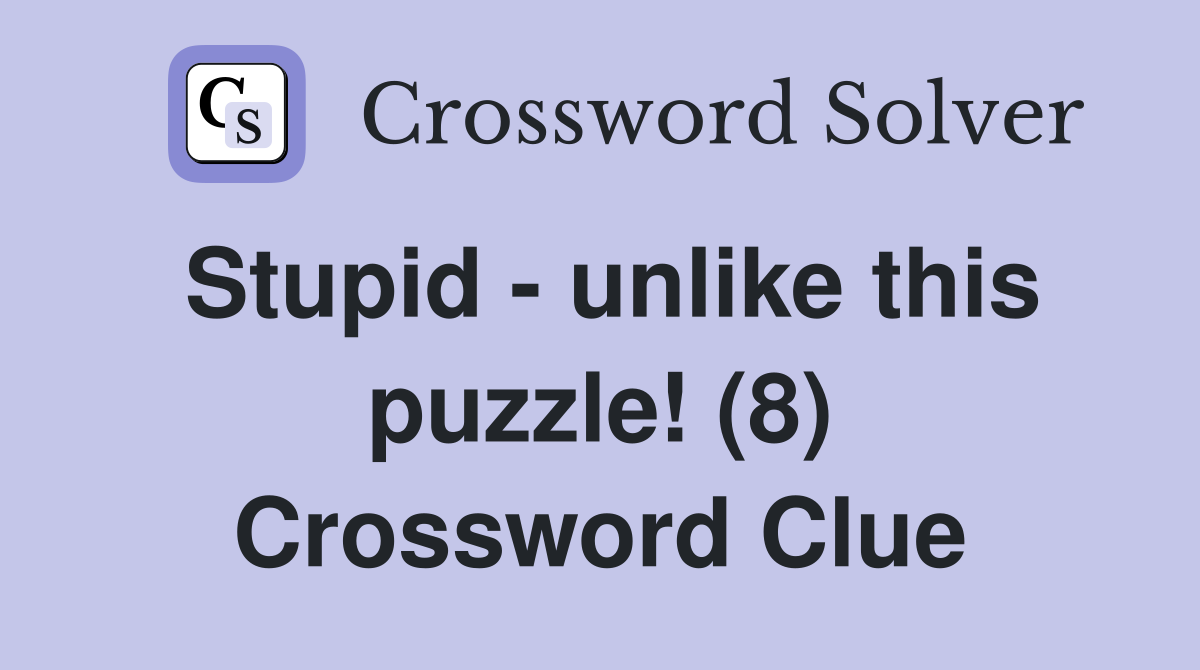 Stupid - unlike this puzzle! (8) Crossword Clue