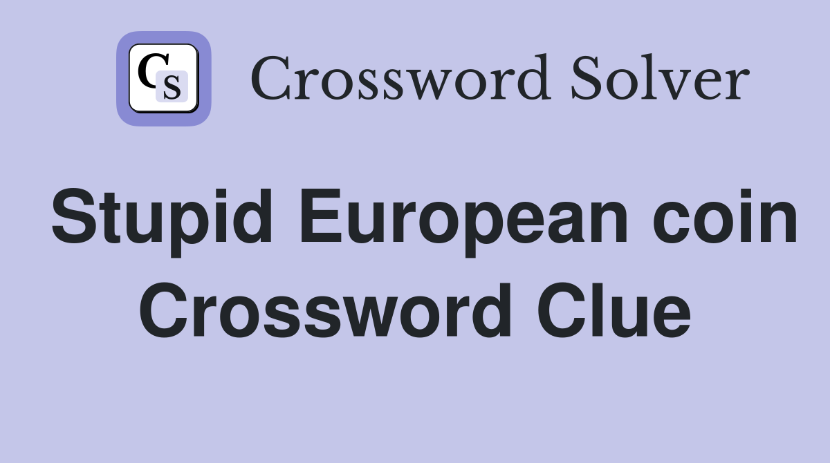 Stupid European coin Crossword Clue