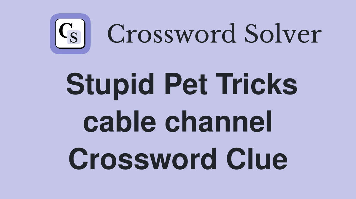 Stupid Pet Tricks cable channel Crossword Clue